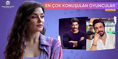 TEMMUZ 2025’TE EN ÇOK KONUŞULAN OYUNCULAR
