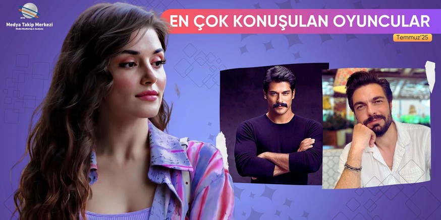 TEMMUZ 2025’TE EN ÇOK KONUŞULAN OYUNCULAR